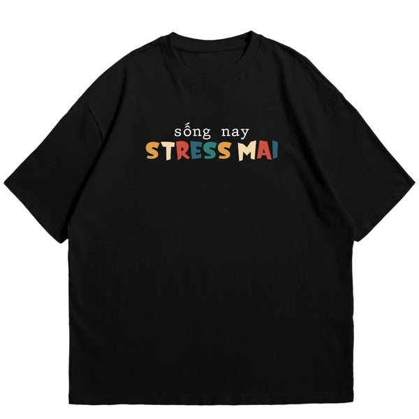 Áo Thun Sống Nay Stress Mai