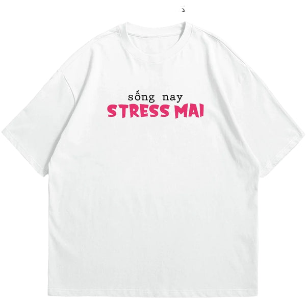 Áo Thun Sống Nay Stress Mai